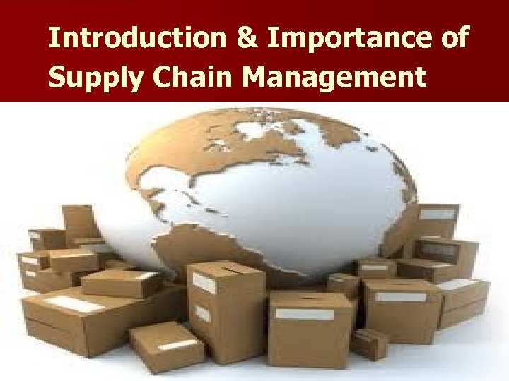 Introduction & Importance of Supply Chain Management 