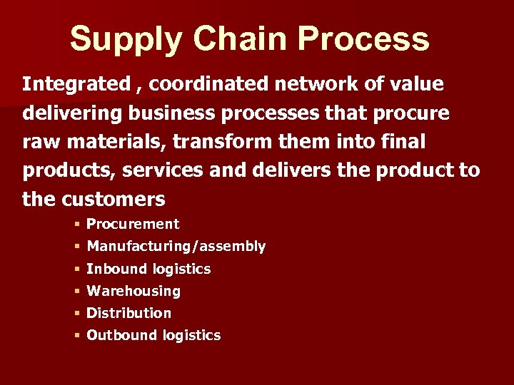 Supply Chain Process Integrated , coordinated network of value delivering business processes that procure