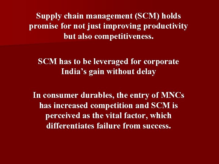 Supply chain management (SCM) holds promise for not just improving productivity but also competitiveness.