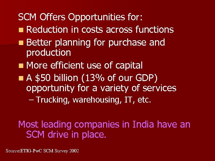 SCM Offers Opportunities for: n Reduction in costs across functions n Better planning for
