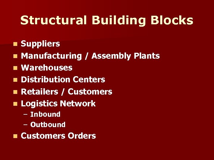 Structural Building Blocks n n n Suppliers Manufacturing / Assembly Plants Warehouses Distribution Centers
