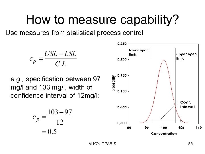 How to measure capability? Use measures from statistical process control e. g. , specification