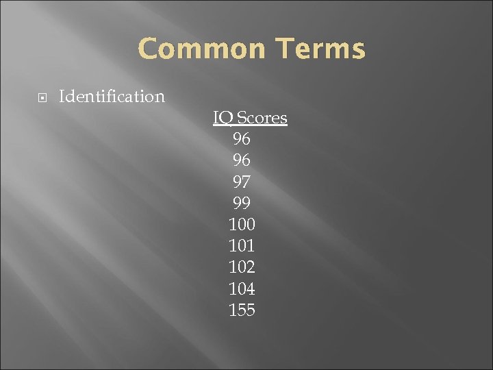 Common Terms Identification IQ Scores 96 96 97 99 100 101 102 104 155