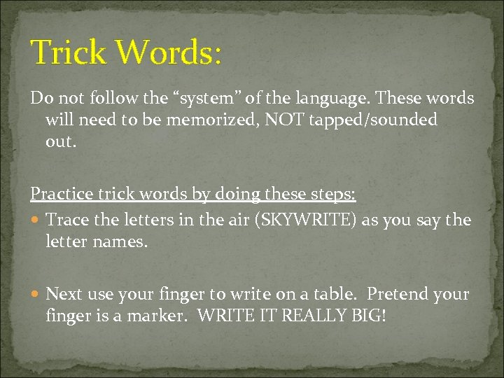 Trick Words: Do not follow the “system” of the language. These words will need