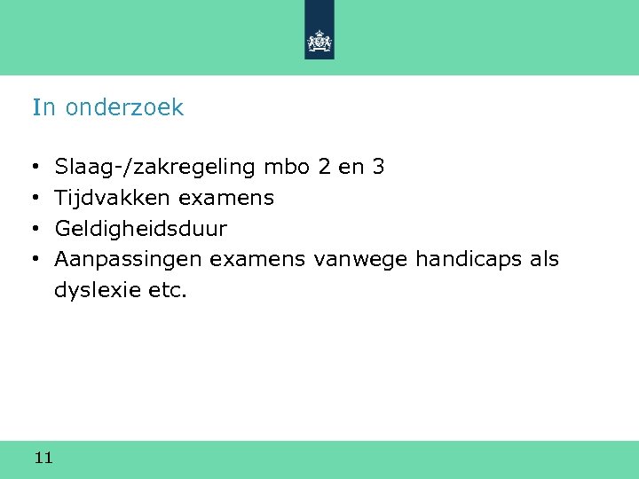 In onderzoek • • 11 Slaag-/zakregeling mbo 2 en 3 Tijdvakken examens Geldigheidsduur Aanpassingen