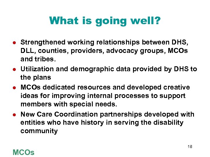 What is going well? l l Strengthened working relationships between DHS, DLL, counties, providers,