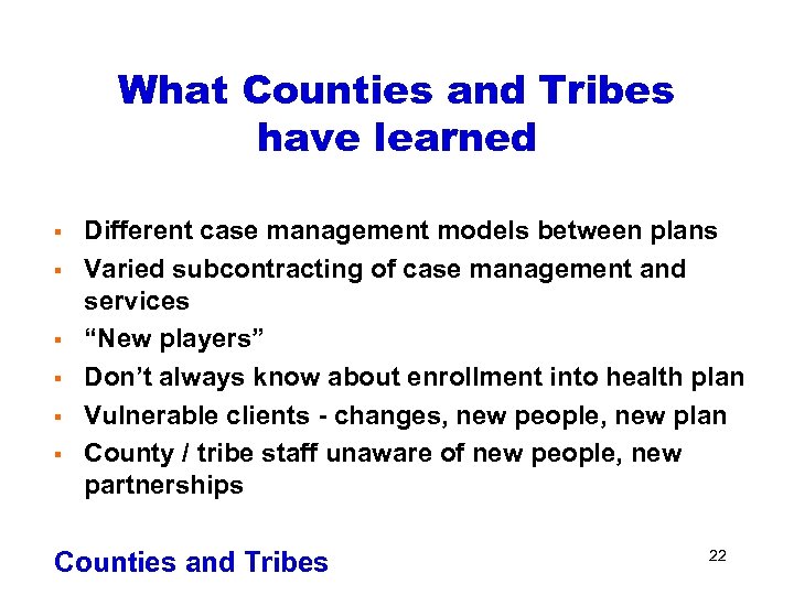 What Counties and Tribes have learned § § § Different case management models between