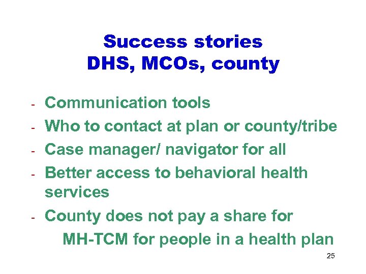 Success stories DHS, MCOs, county - - Communication tools Who to contact at plan