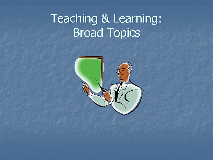 Teaching & Learning: Broad Topics 