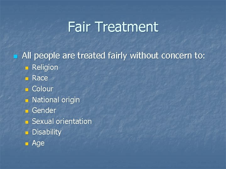 Fair Treatment n All people are treated fairly without concern to: n n n