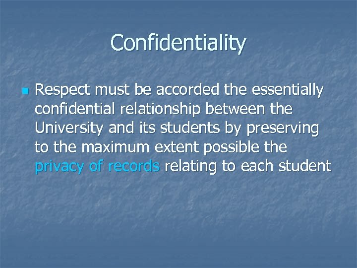 Confidentiality n Respect must be accorded the essentially confidential relationship between the University and