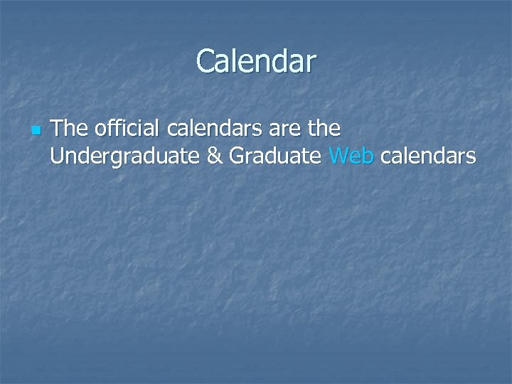 Calendar n The official calendars are the Undergraduate & Graduate Web calendars 