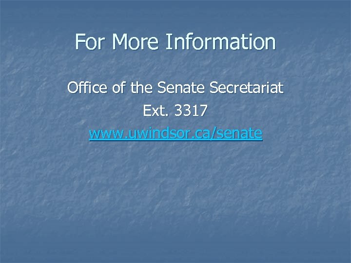 For More Information Office of the Senate Secretariat Ext. 3317 www. uwindsor. ca/senate 