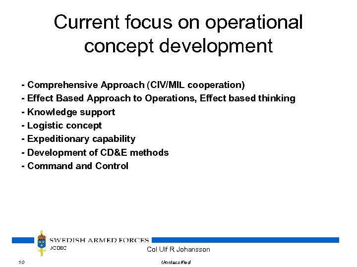 Current focus on operational concept development - Comprehensive Approach (CIV/MIL cooperation) - Effect Based