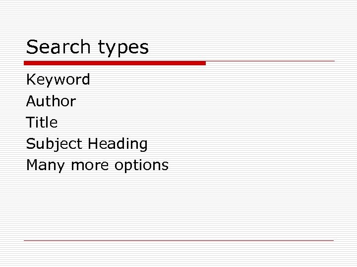 Search types Keyword Author Title Subject Heading Many more options 