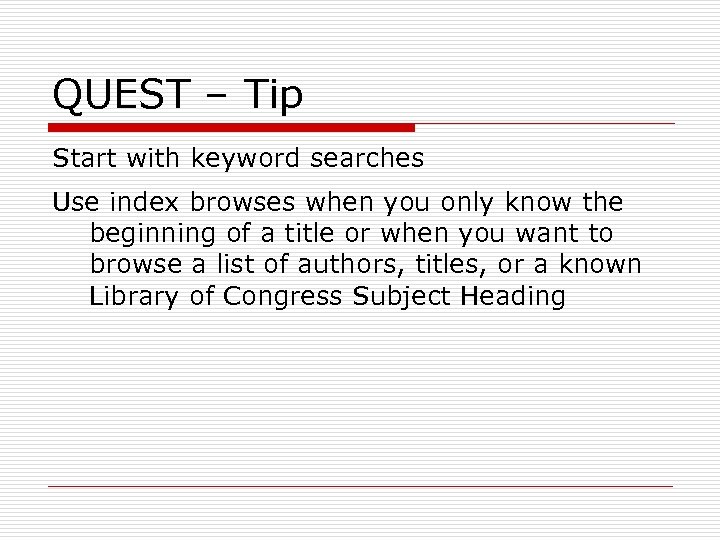 QUEST – Tip Start with keyword searches Use index browses when you only know