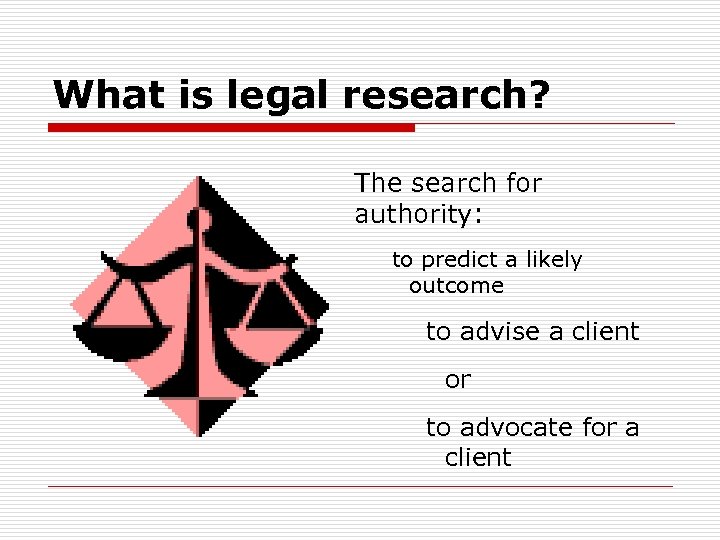 What is legal research? The search for authority: to predict a likely outcome to