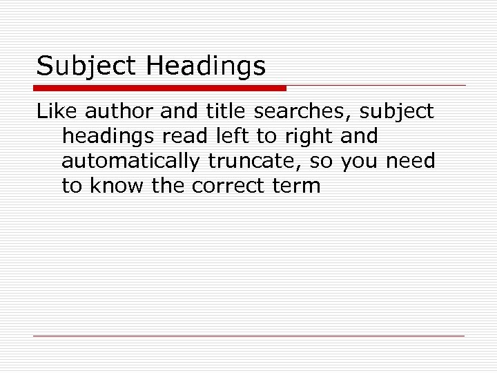 Subject Headings Like author and title searches, subject headings read left to right and