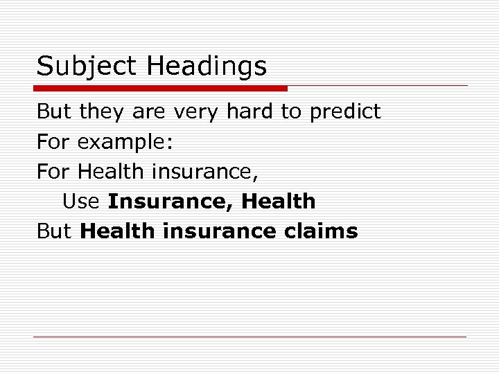 Subject Headings But they are very hard to predict For example: For Health insurance,