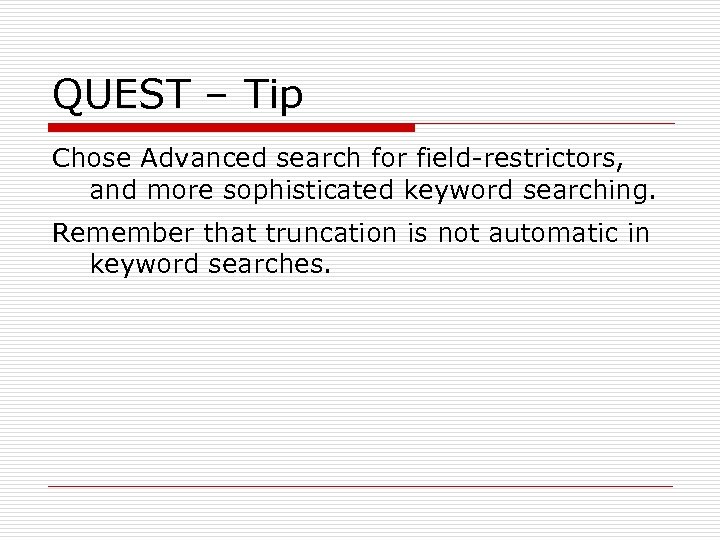 QUEST – Tip Chose Advanced search for field-restrictors, and more sophisticated keyword searching. Remember