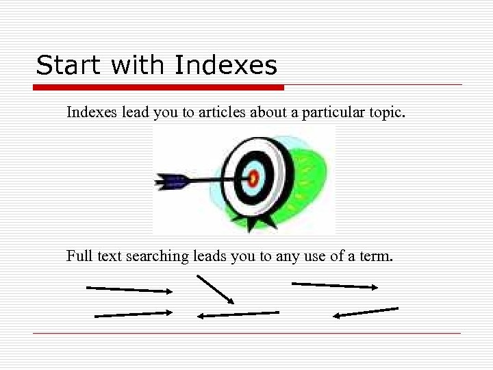 Start with Indexes lead you to articles about a particular topic. Full text searching