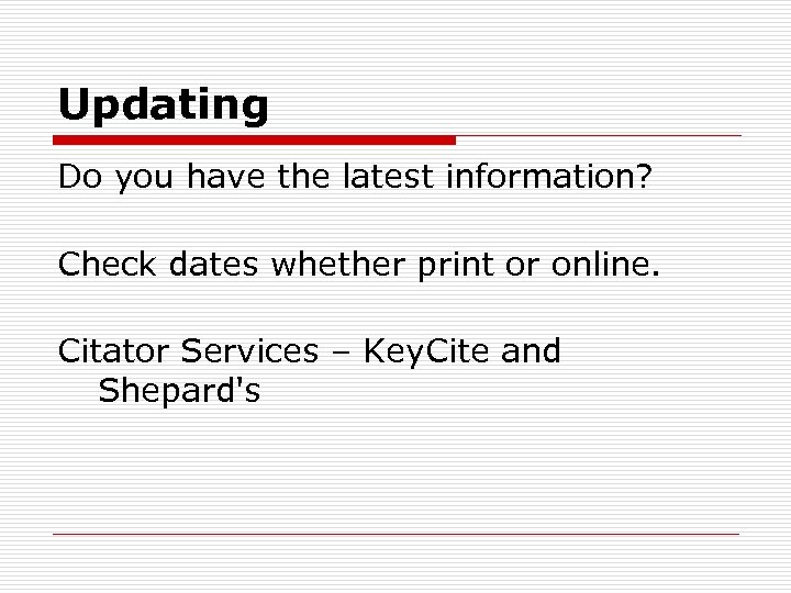 Updating Do you have the latest information? Check dates whether print or online. Citator