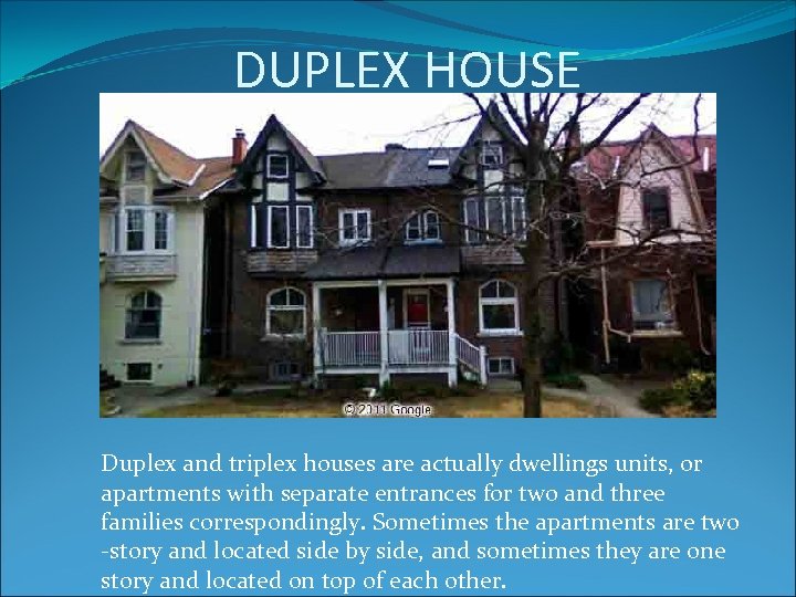 DUPLEX HOUSE Duplex and triplex houses are actually dwellings units, or apartments with separate