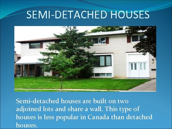 SEMI-DETACHED HOUSES Semi-detached houses are built on two adjoined lots and share a wall.