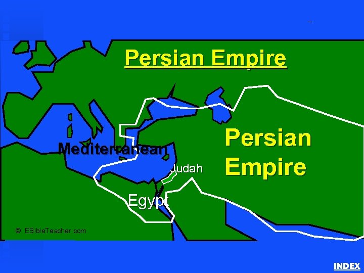 Persian Empire Mediterranean Judah Persian Empire Egypt © EBible. Teacher. com INDEX 