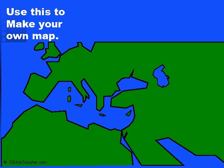 Use this to Make your own map. © EBible. Teacher. com 