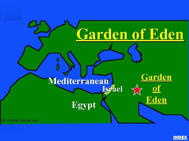 Garden of Eden Mediterranean Israel Egypt Garden of Eden © EBible. Teacher. com INDEX