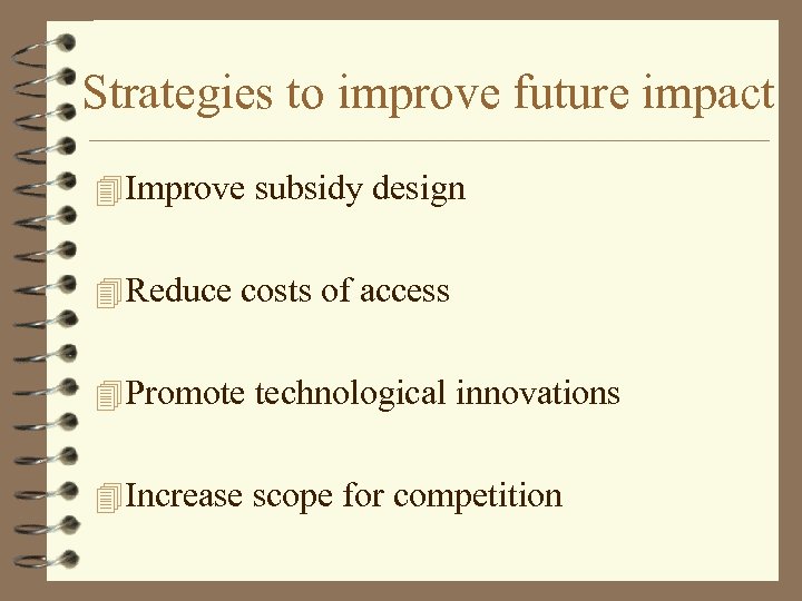 Strategies to improve future impact 4 Improve subsidy design 4 Reduce costs of access