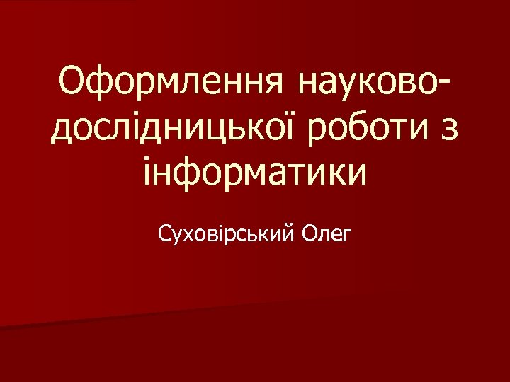 Оформлення науководослідницької роботи з інформатики Суховірський Олег 