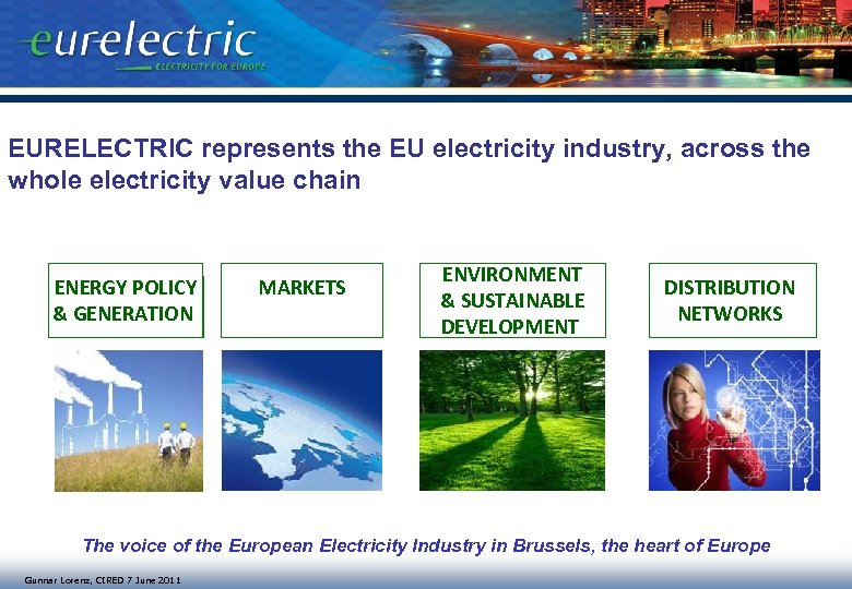 EURELECTRIC represents the EU electricity industry, across the whole electricity value chain ENERGY POLICY
