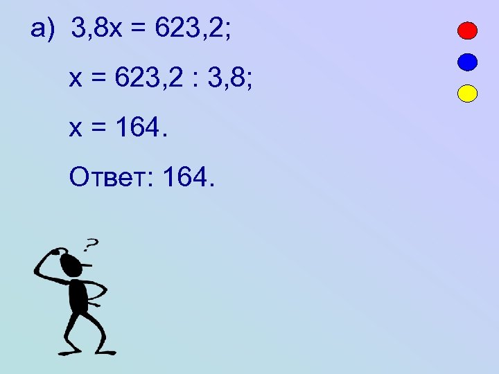 а) 3, 8 х = 623, 2; х = 623, 2 : 3, 8;