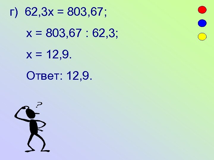 г) 62, 3 х = 803, 67; х = 803, 67 : 62, 3;