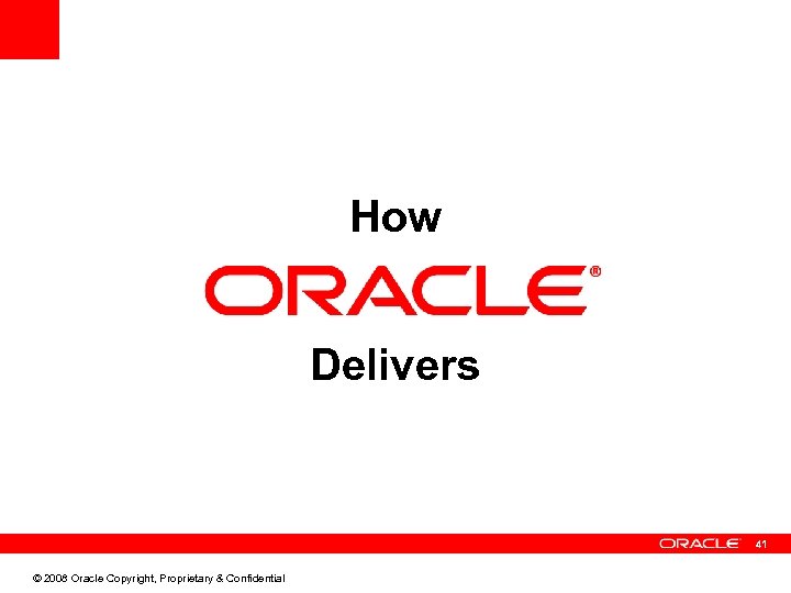 How Delivers 41 © 2008 Oracle Copyright, Proprietary & Confidential 