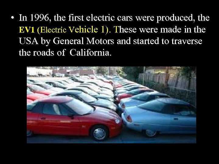  • In 1996, the first electric cars were produced, the EV 1 (Electric