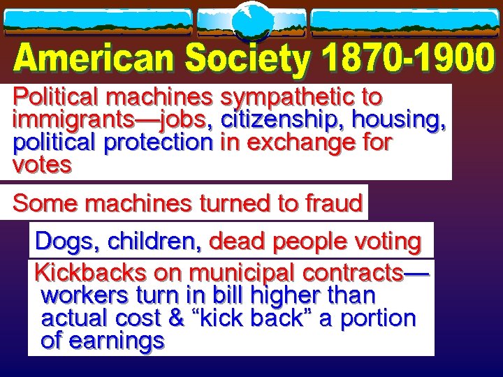Political machines sympathetic to immigrants—jobs, citizenship, housing, political protection in exchange for votes Some