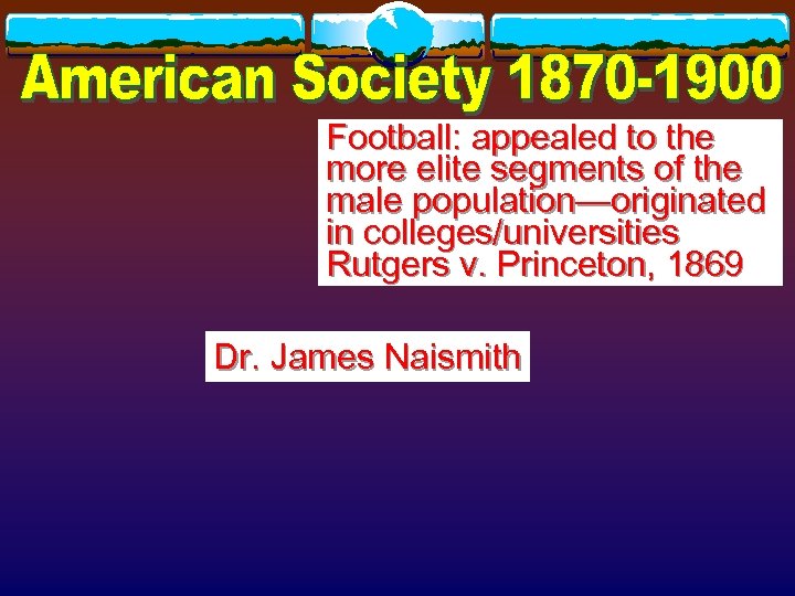 Football: appealed to the more elite segments of the male population—originated in colleges/universities Rutgers
