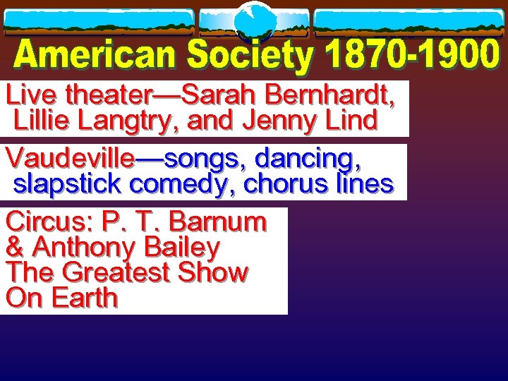 Live theater—Sarah Bernhardt, Lillie Langtry, and Jenny Lind Vaudeville—songs, dancing, slapstick comedy, chorus lines