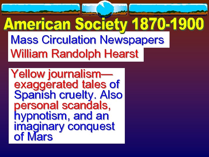 Mass Circulation Newspapers William Randolph Hearst Yellow journalism— exaggerated tales of Spanish cruelty. Also