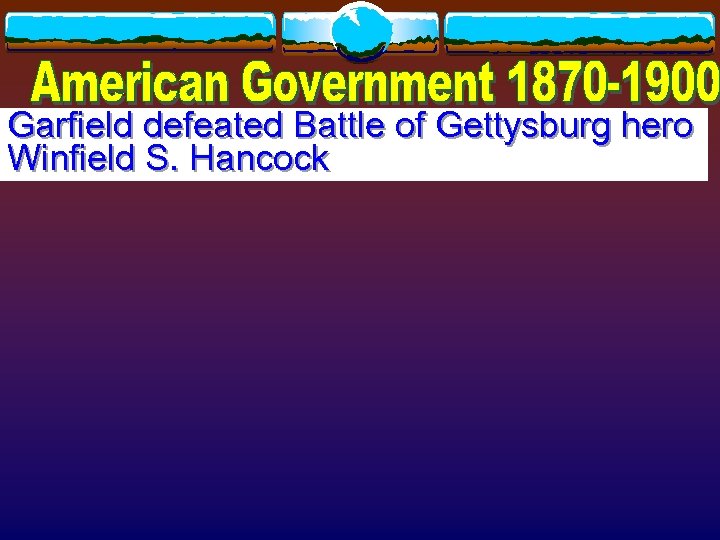 Garfield defeated Battle of Gettysburg hero Winfield S. Hancock 