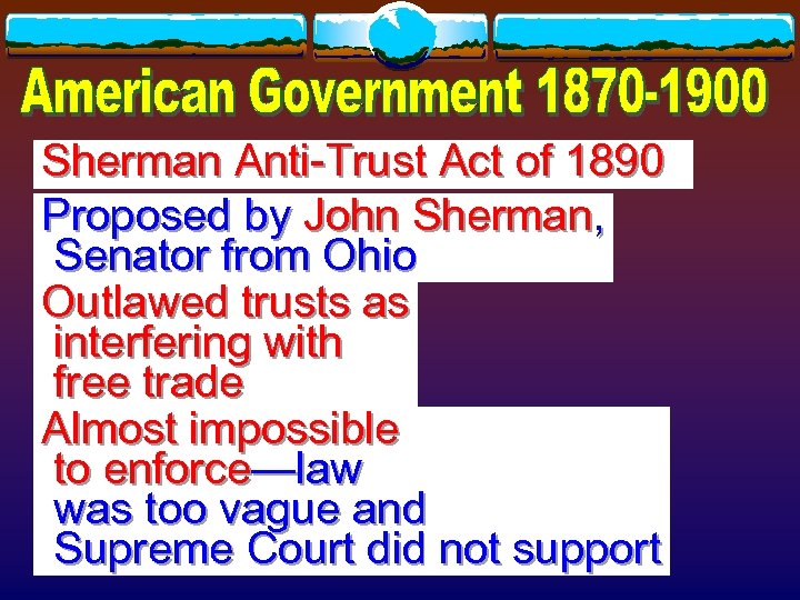 Sherman Anti-Trust Act of 1890 Proposed by John Sherman, Senator from Ohio Outlawed trusts