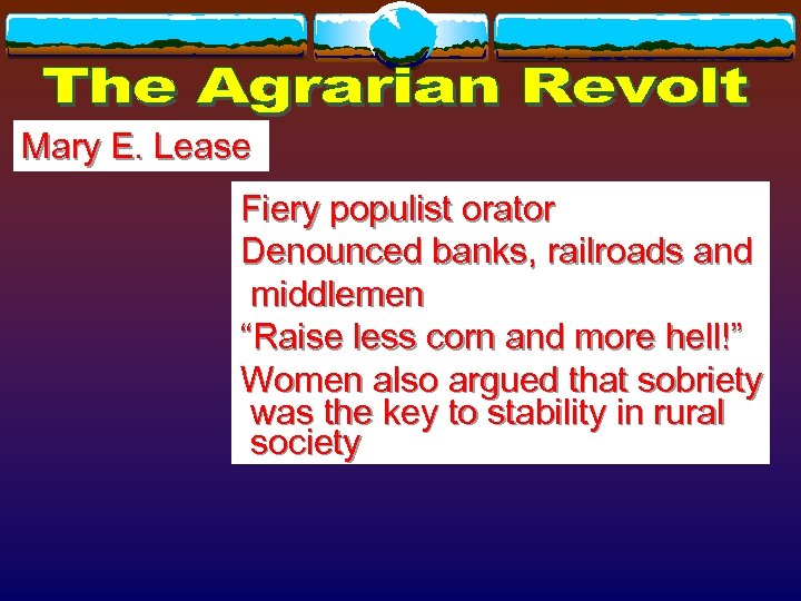 Mary E. Lease Fiery populist orator Denounced banks, railroads and middlemen “Raise less corn