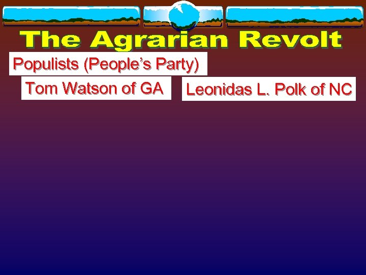 Populists (People’s Party) Tom Watson of GA Leonidas L. Polk of NC 