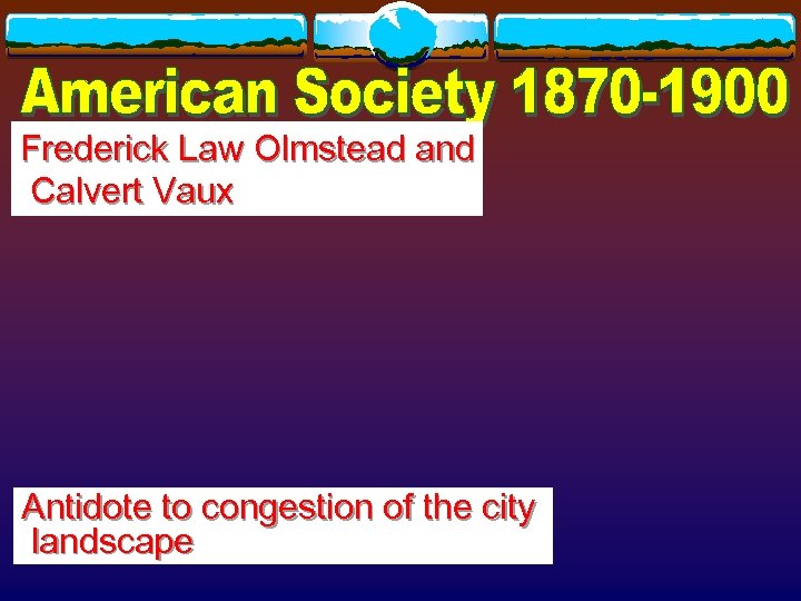 Frederick Law Olmstead and Calvert Vaux Antidote to congestion of the city landscape 