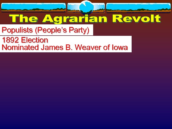 Populists (People’s Party) 1892 Election Nominated James B. Weaver of Iowa 