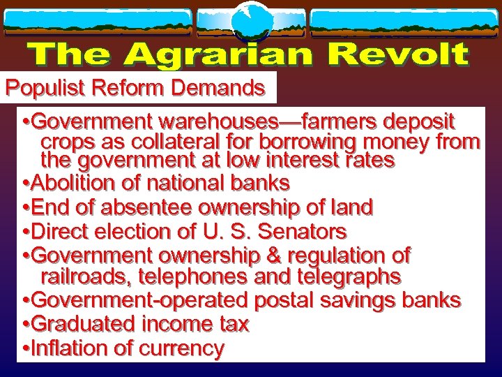Populist Reform Demands • Government warehouses—farmers deposit crops as collateral for borrowing money from