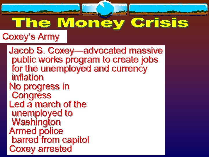 Coxey’s Army Jacob S. Coxey—advocated massive public works program to create jobs for the